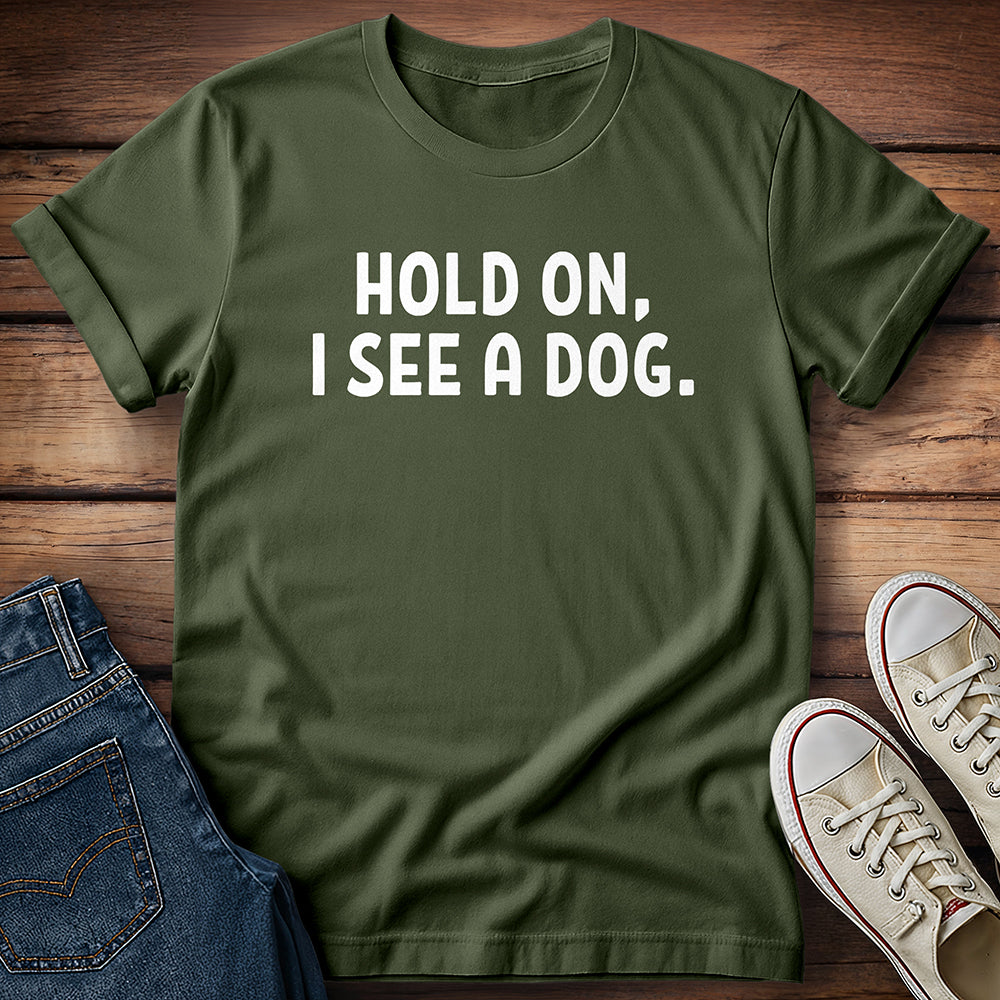 Hold On, I See A Dog T-Shirt