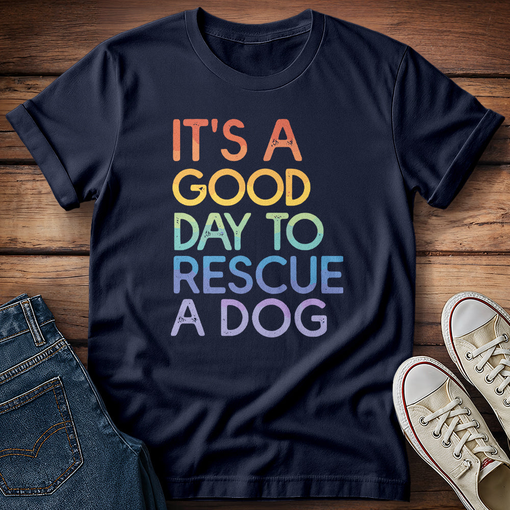 It's a Good Day to Rescue a Dog T-Shirt