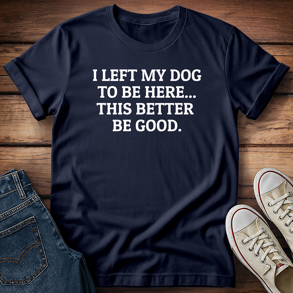 I Left My Dog to Be Here T-Shirt