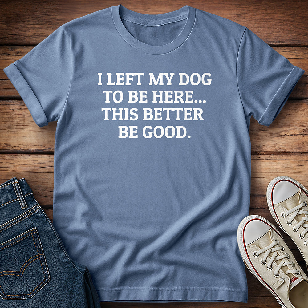 I Left My Dog to Be Here T-Shirt