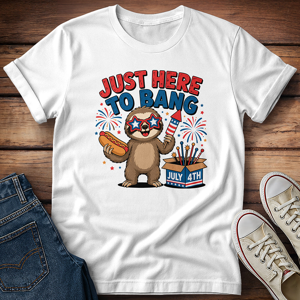 Just Here To Bang T-Shirt