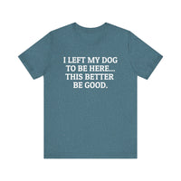 I Left My Dog to Be Here T-Shirt