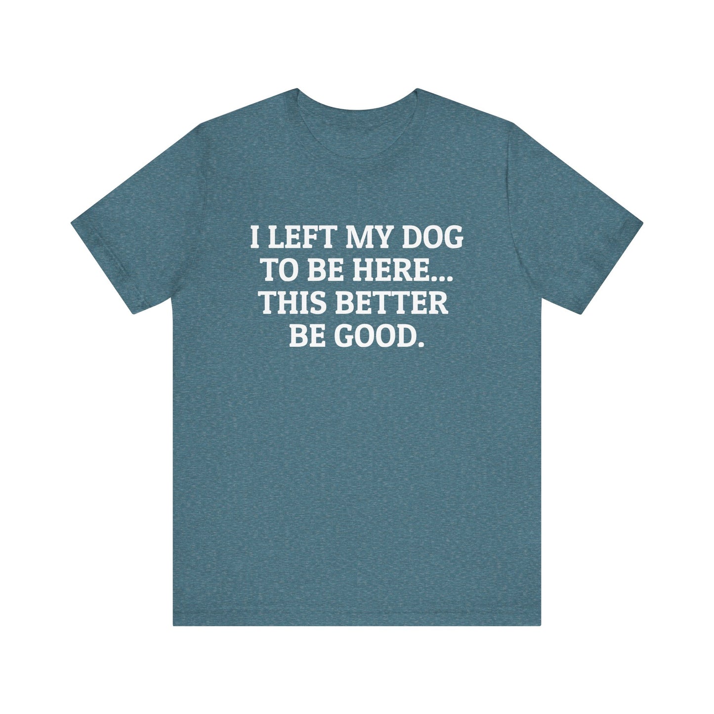 I Left My Dog to Be Here T-Shirt