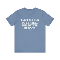I Left My Dog to Be Here T-Shirt