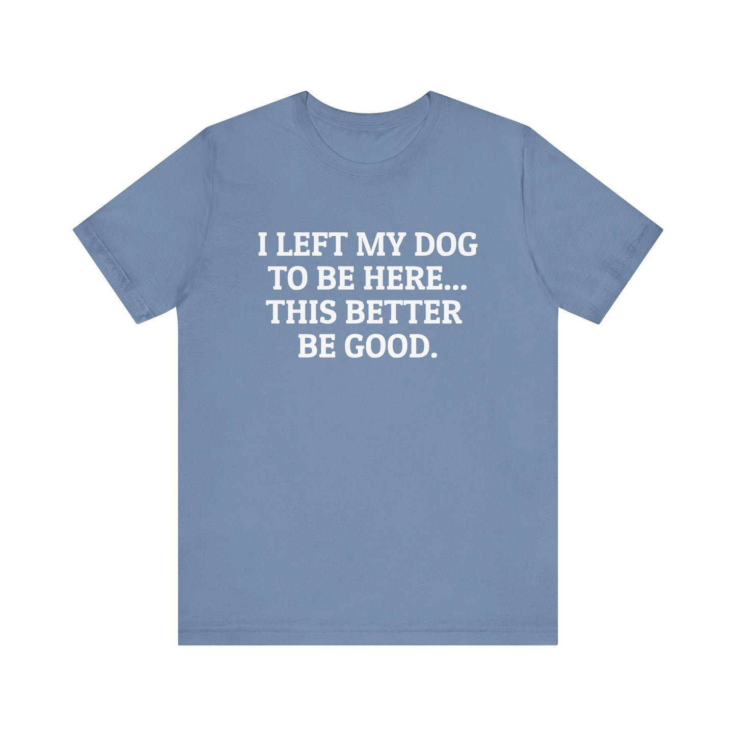 I Left My Dog to Be Here T-Shirt