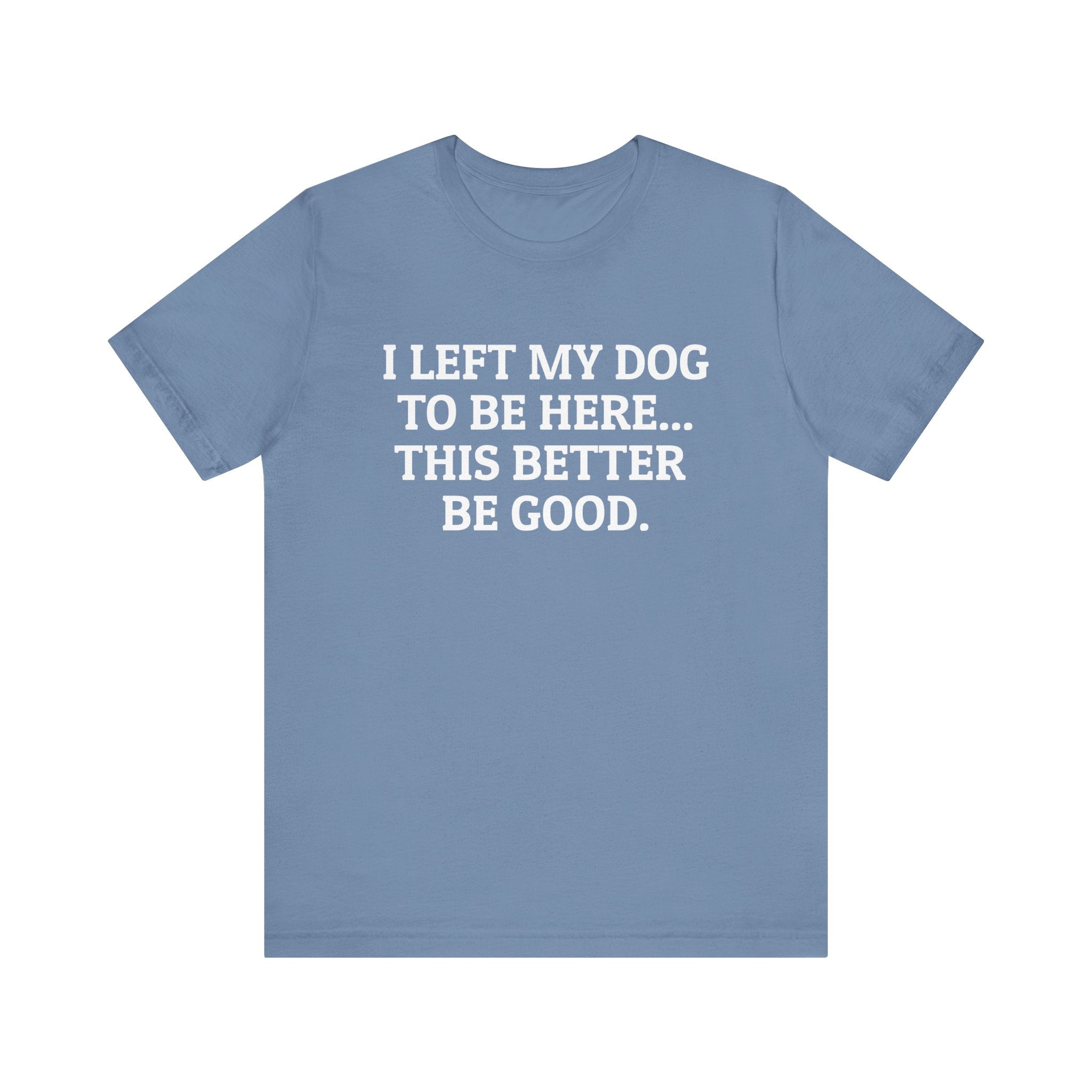 I Left My Dog to Be Here T-Shirt
