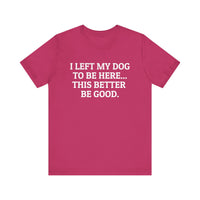 I Left My Dog to Be Here T-Shirt