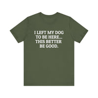 I Left My Dog to Be Here T-Shirt