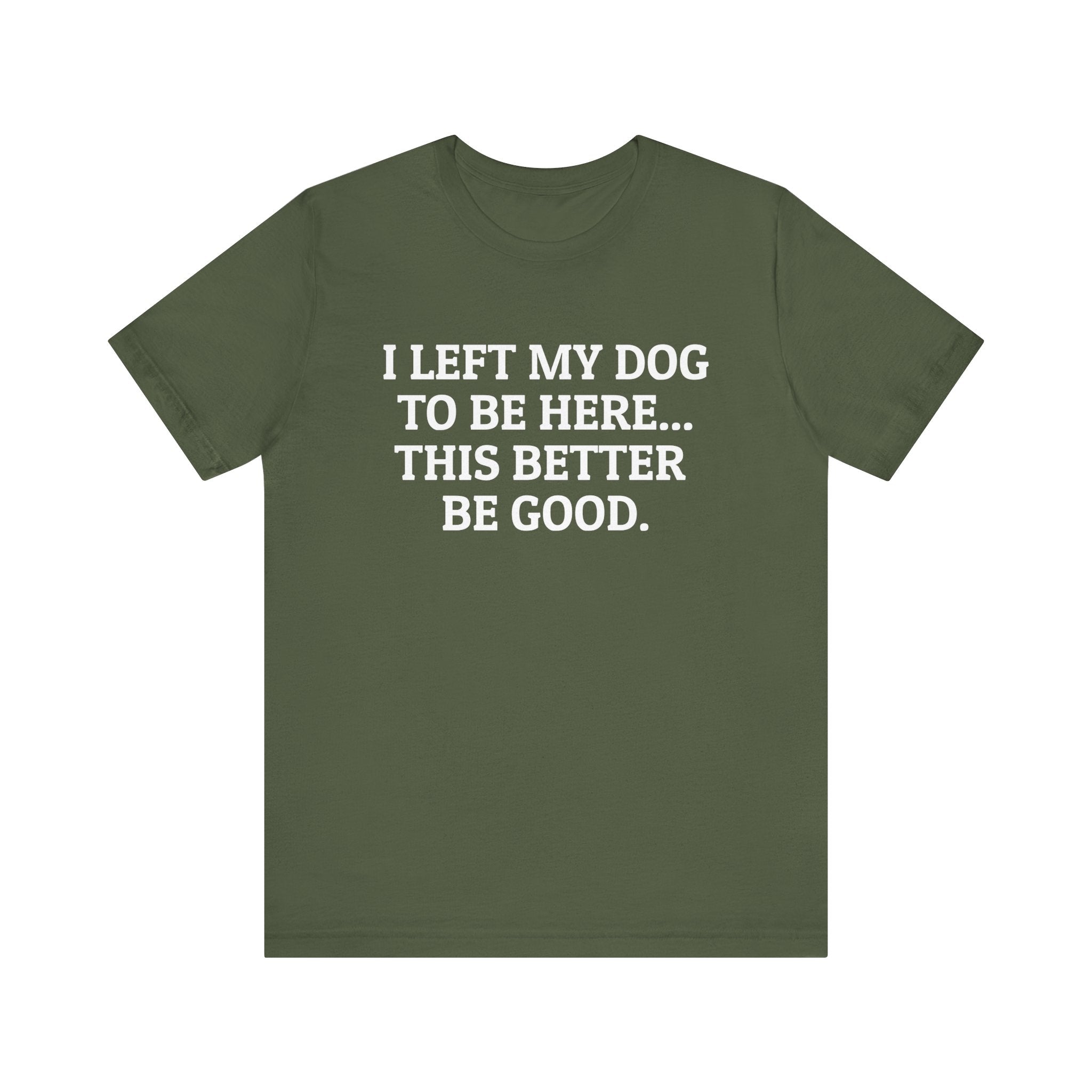 I Left My Dog to Be Here T-Shirt