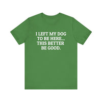 I Left My Dog to Be Here T-Shirt