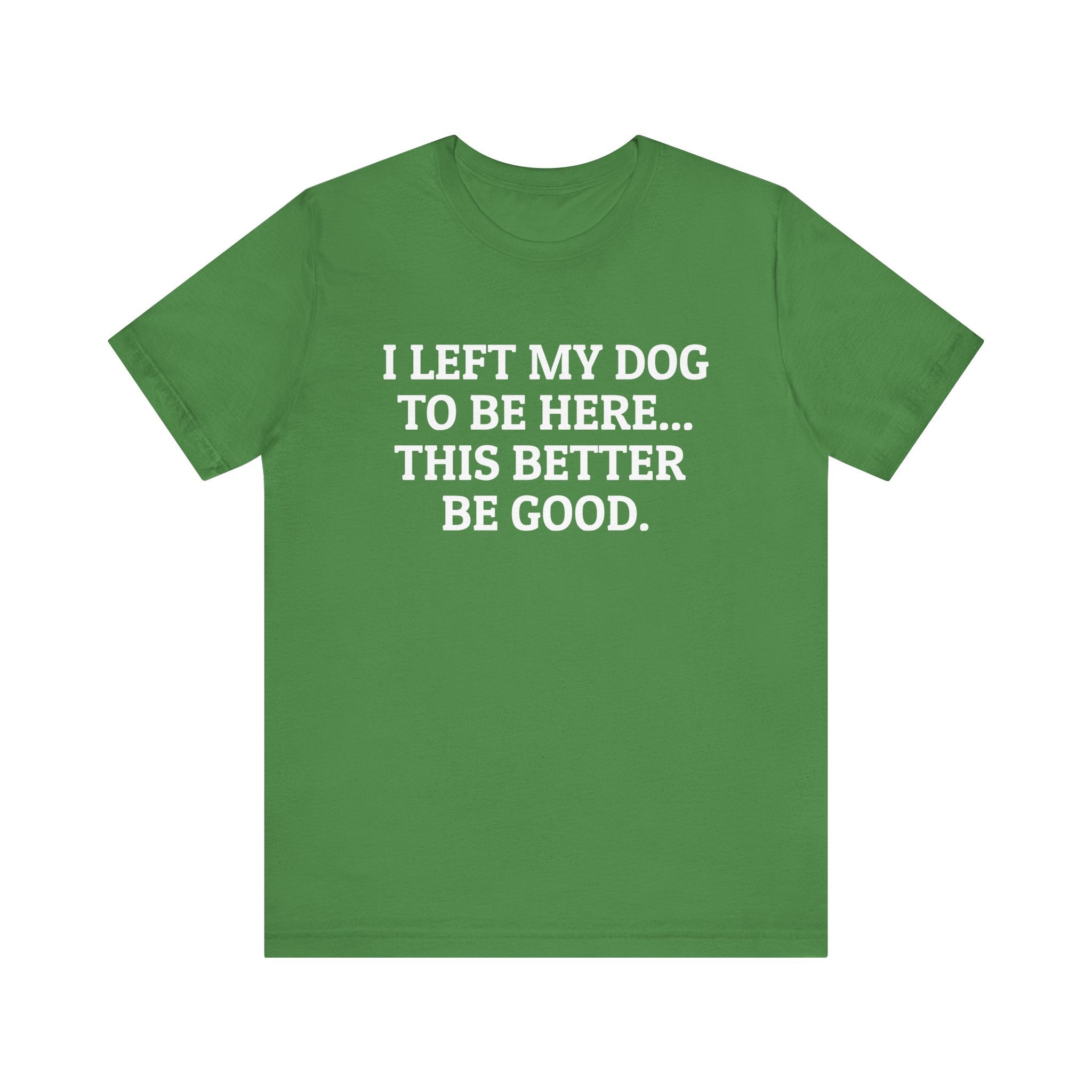 I Left My Dog to Be Here T-Shirt