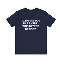 I Left My Dog to Be Here T-Shirt