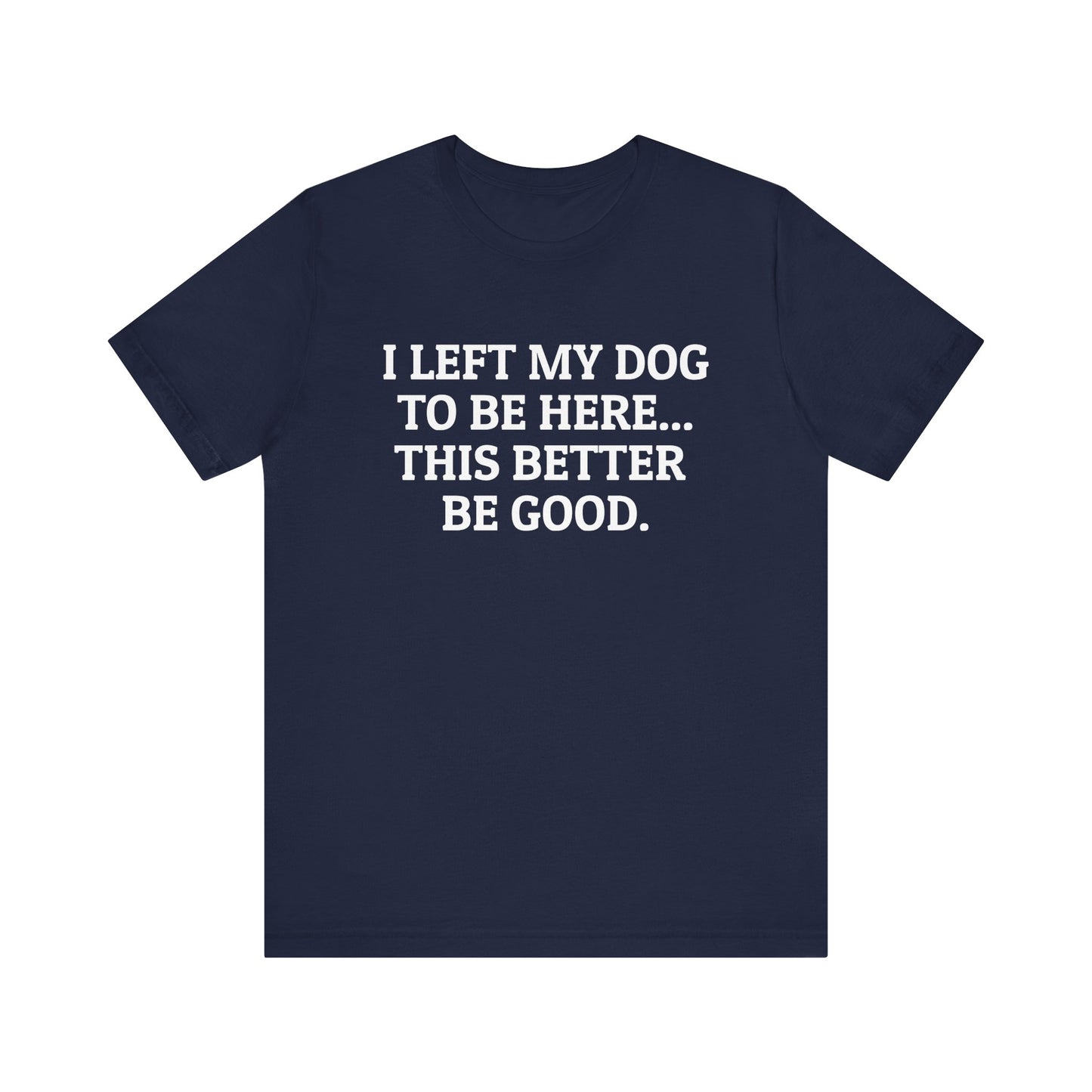 I Left My Dog to Be Here T-Shirt