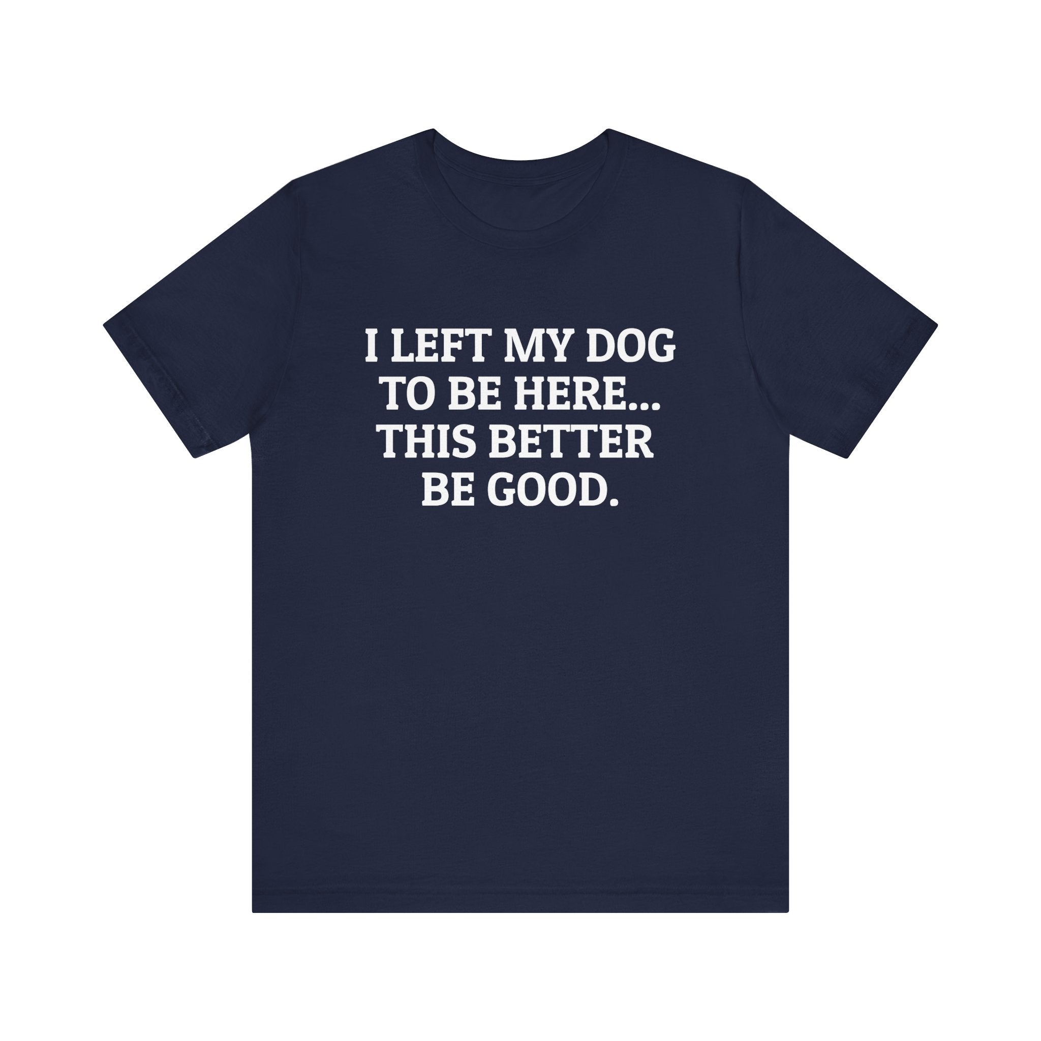 I Left My Dog to Be Here T-Shirt