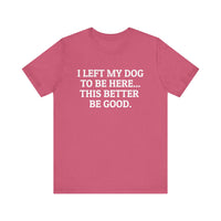 I Left My Dog to Be Here T-Shirt