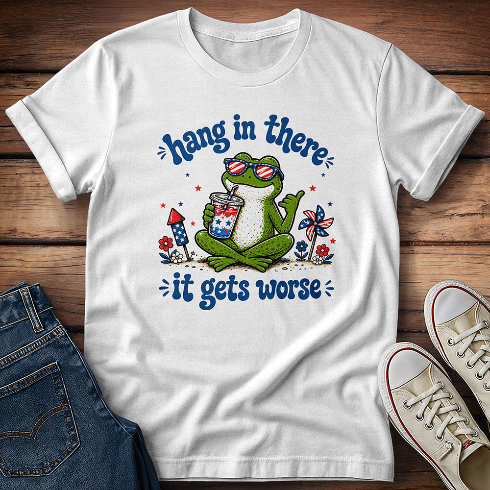 Hang in There It Gets Worse T-Shirt