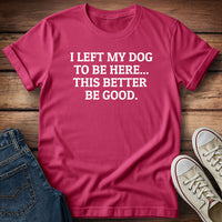 I Left My Dog to Be Here T-Shirt