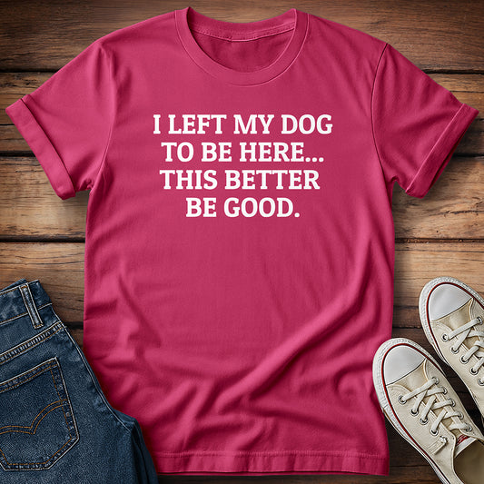 I Left My Dog to Be Here T-Shirt