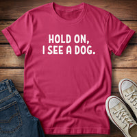 Hold On, I See A Dog T-Shirt