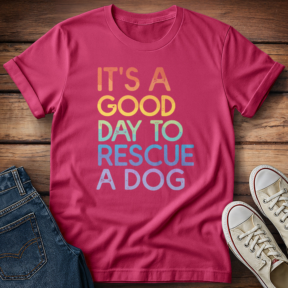 It's a Good Day to Rescue a Dog T-Shirt