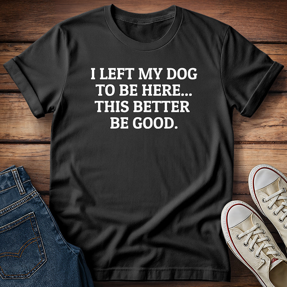 I Left My Dog to Be Here T-Shirt