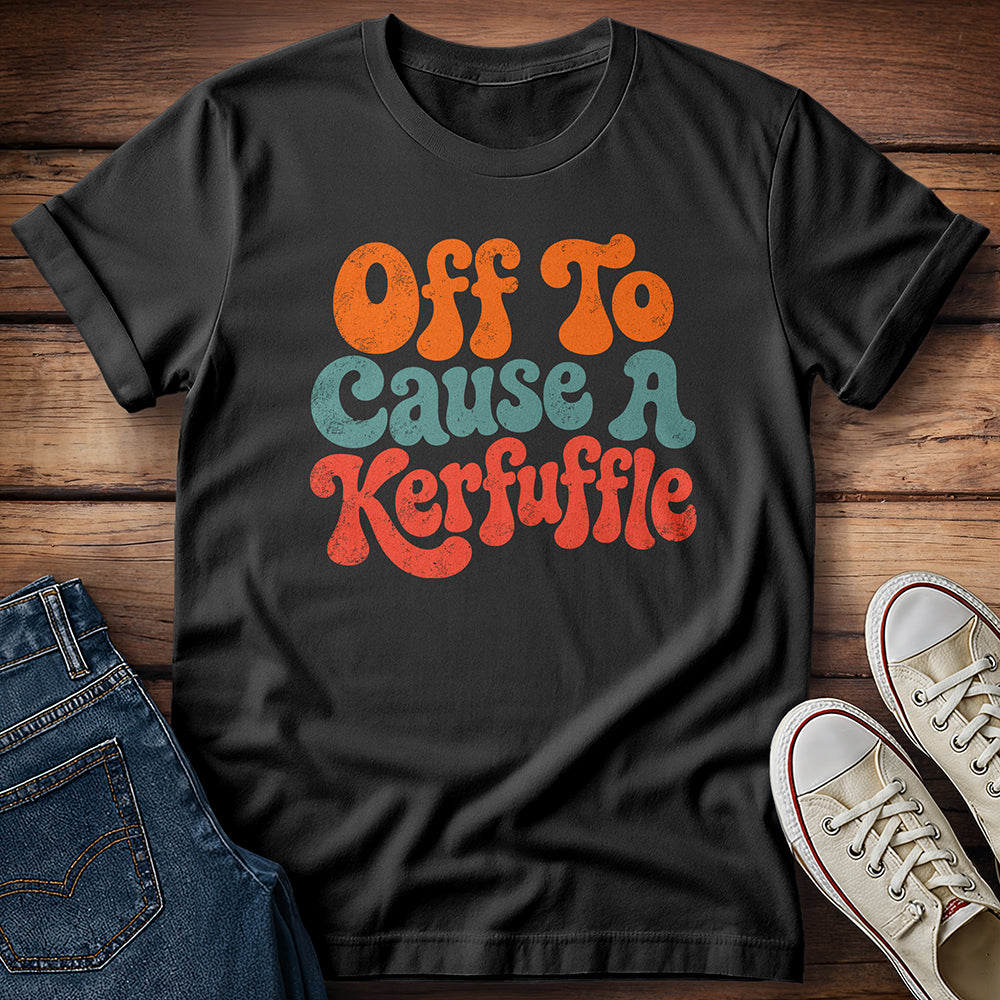 Professional Troublemaker… Off To Cause a Kerfuffle T-Shirt