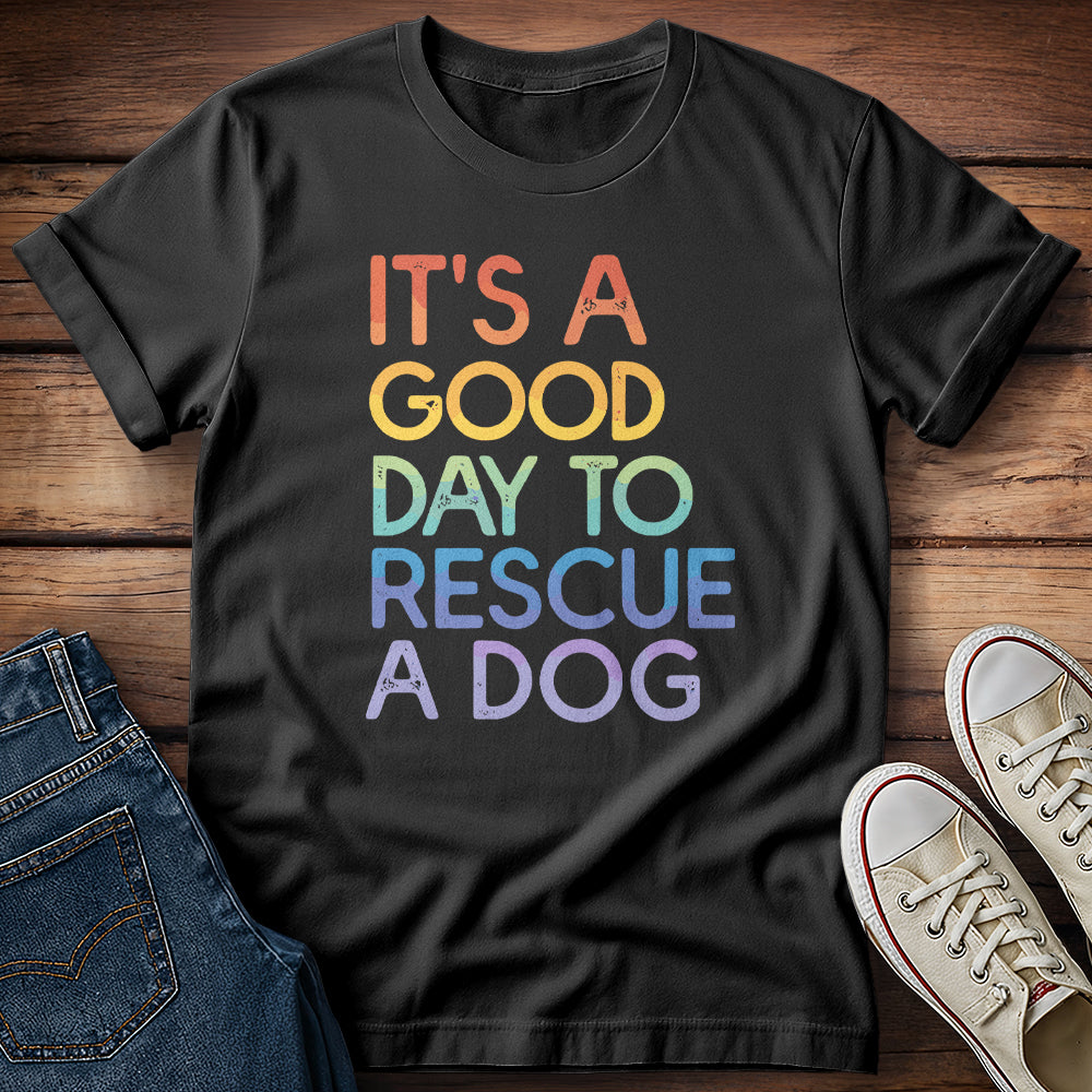 It's a Good Day to Rescue a Dog T-Shirt