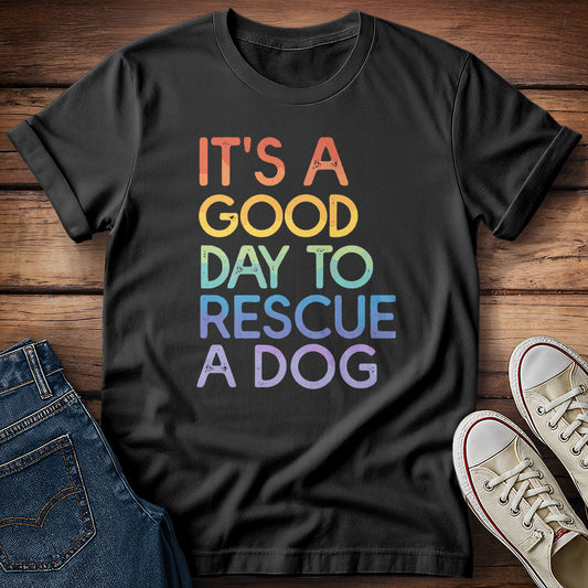 It's a Good Day to Rescue a Dog T-Shirt