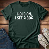 Hold On, I See A Dog T-Shirt