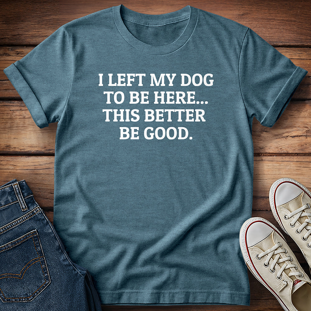 I Left My Dog to Be Here T-Shirt