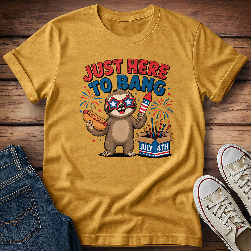 Just Here To Bang T-Shirt