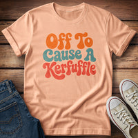 Professional Troublemaker… Off To Cause a Kerfuffle T-Shirt