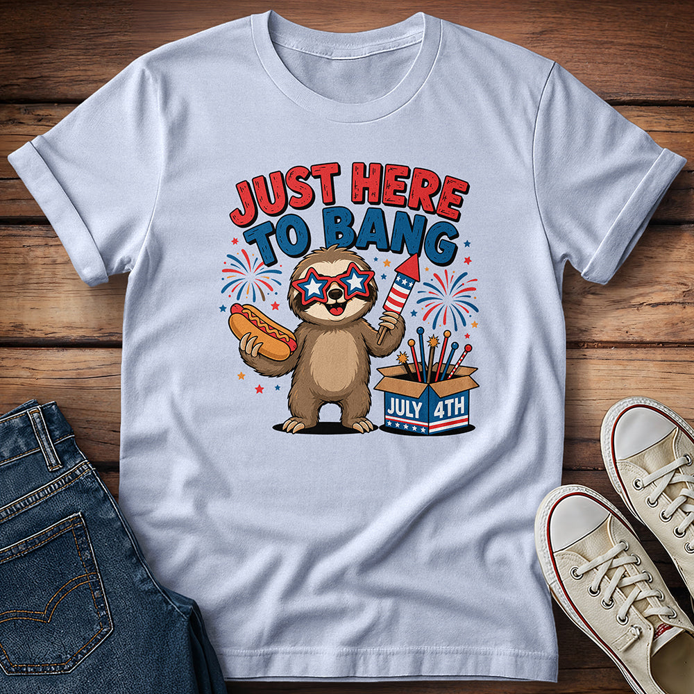 Just Here To Bang T-Shirt