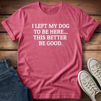 I Left My Dog to Be Here T-Shirt
