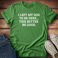I Left My Dog to Be Here T-Shirt