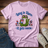 Hang in There It Gets Worse T-Shirt