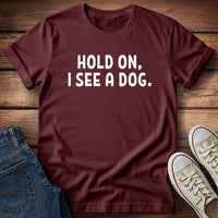 Hold On, I See A Dog T-Shirt