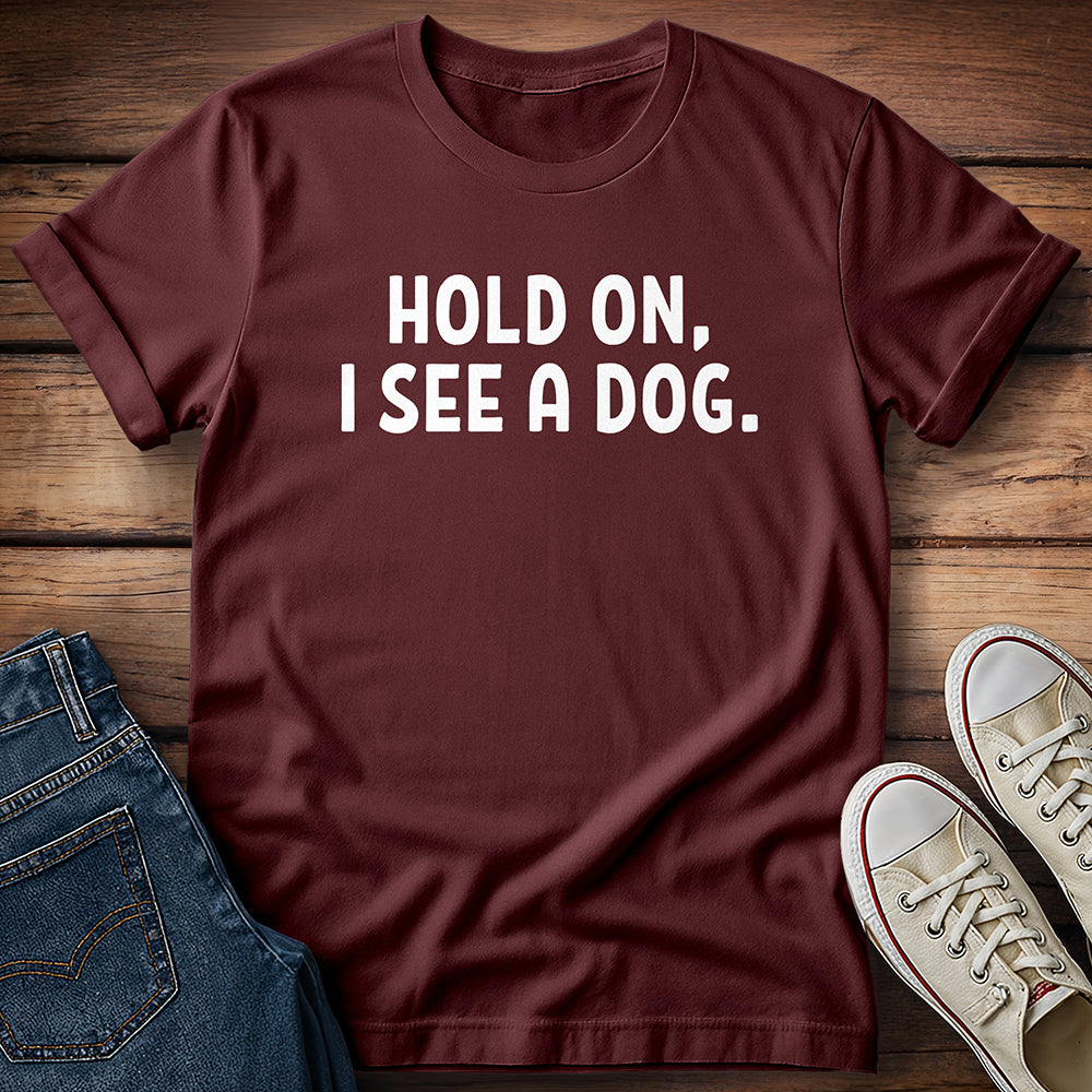 Hold On, I See A Dog T-Shirt