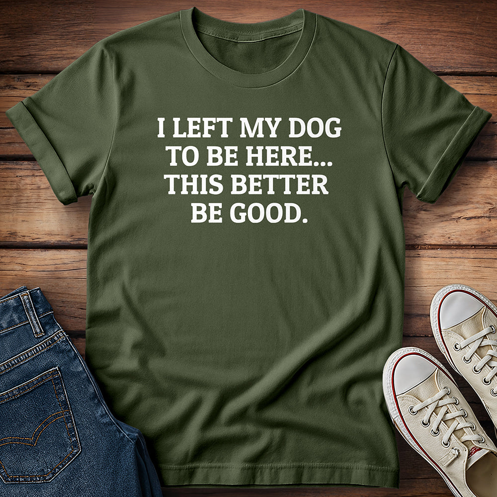 I Left My Dog to Be Here T-Shirt