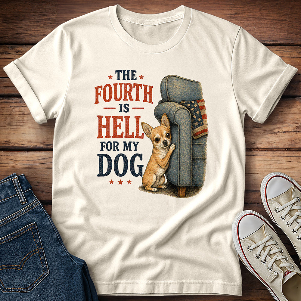 The Fourth Is Hell for My Dog - Chihuahua T-Shirt