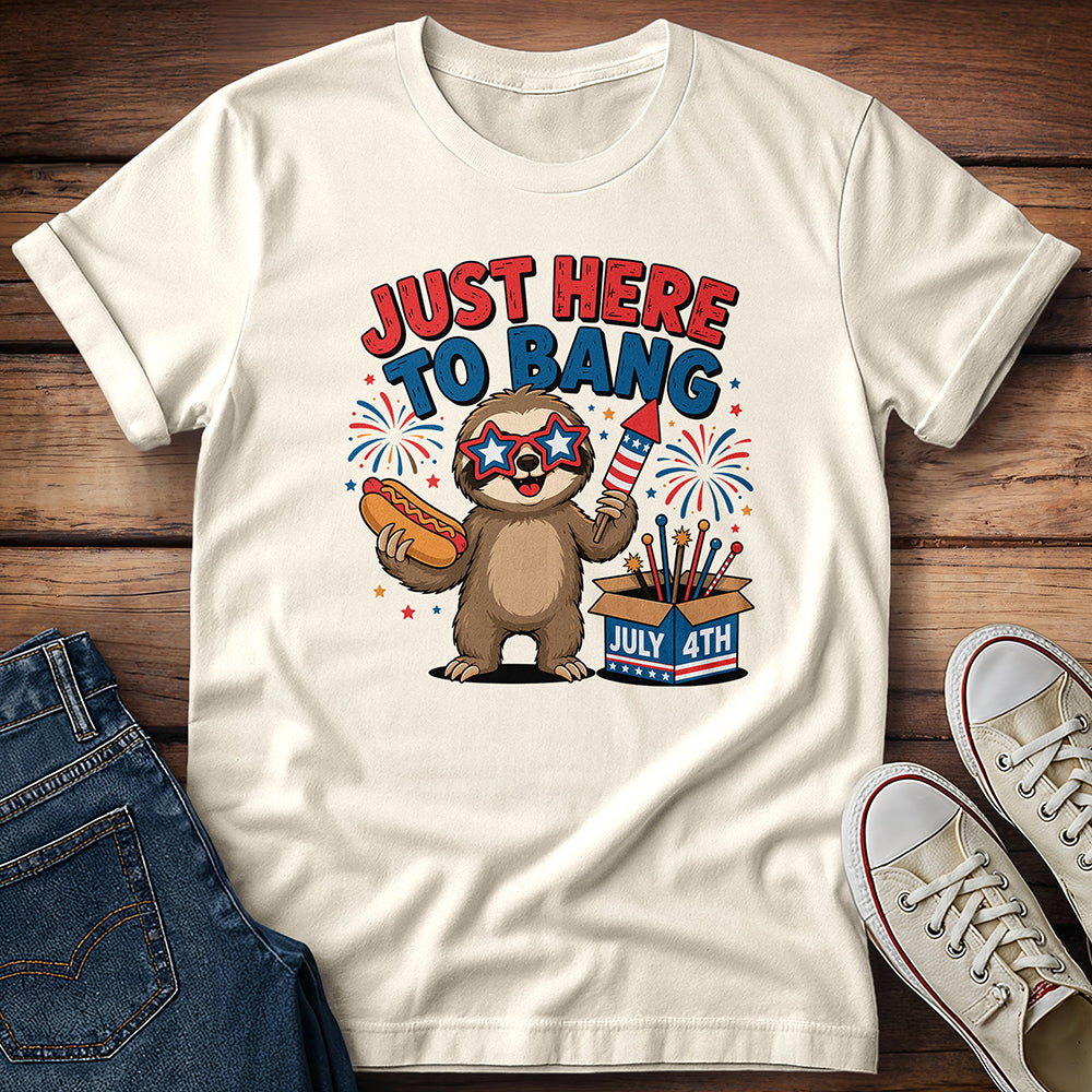 Just Here To Bang T-Shirt