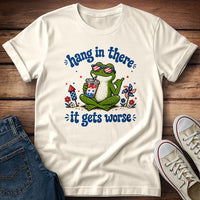 Hang in There It Gets Worse T-Shirt