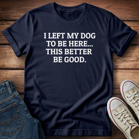 I Left My Dog to Be Here T-Shirt