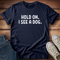Hold On, I See A Dog T-Shirt