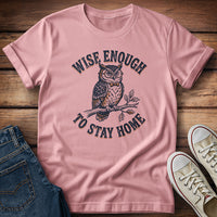 Wise Enough To Stay Home T-Shirt