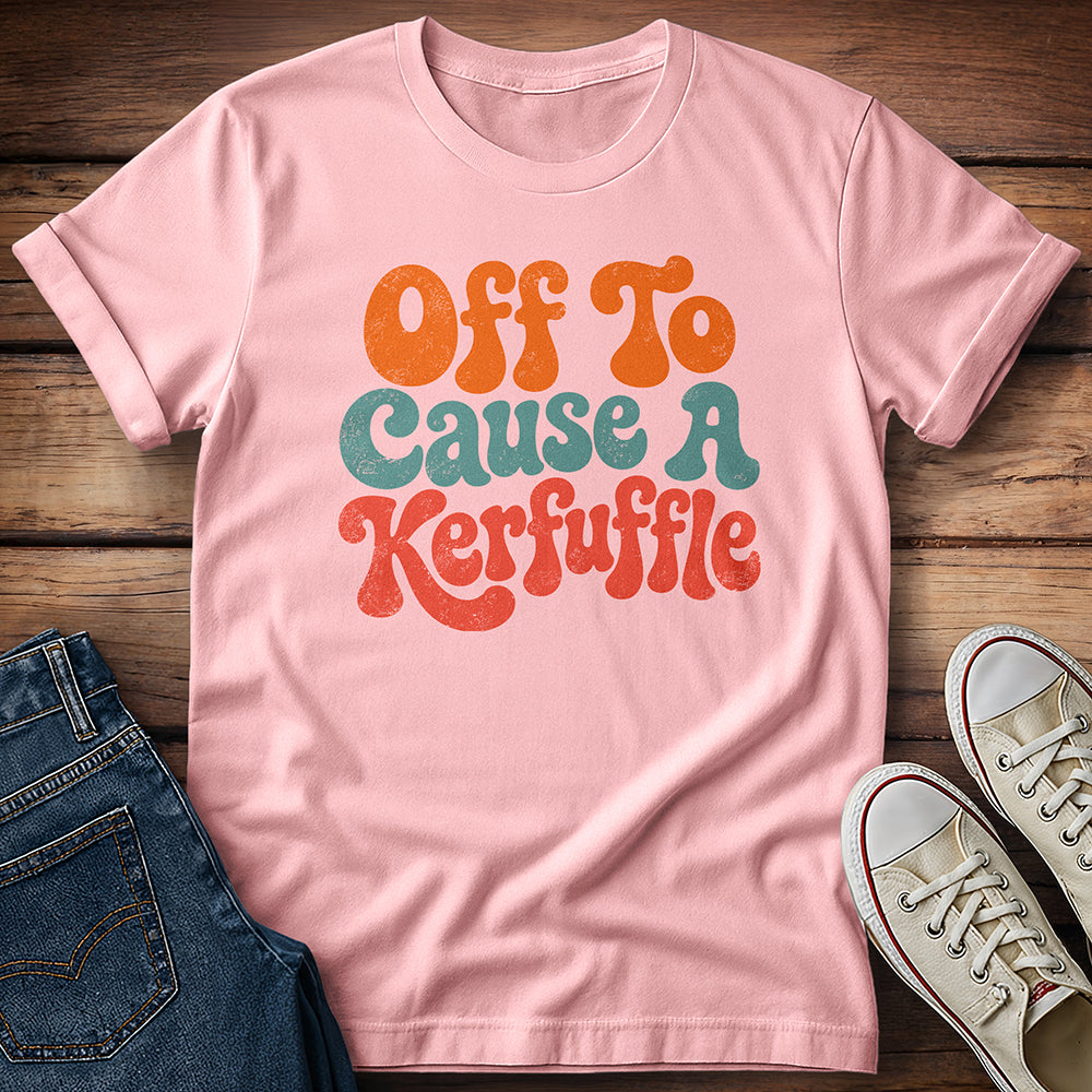 Professional Troublemaker… Off To Cause a Kerfuffle T-Shirt