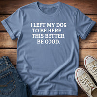 I Left My Dog to Be Here T-Shirt