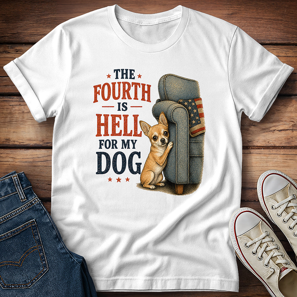 The Fourth Is Hell for My Dog - Chihuahua T-Shirt